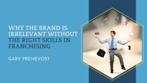 Why the Brand is Irrelevant Without the Right Skills in Franchising