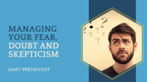 Managing Your Fear, Doubt and Skepticism
