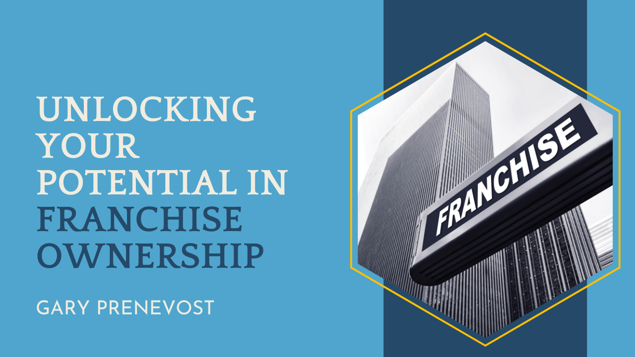 Unlocking your potential in franchise ownership